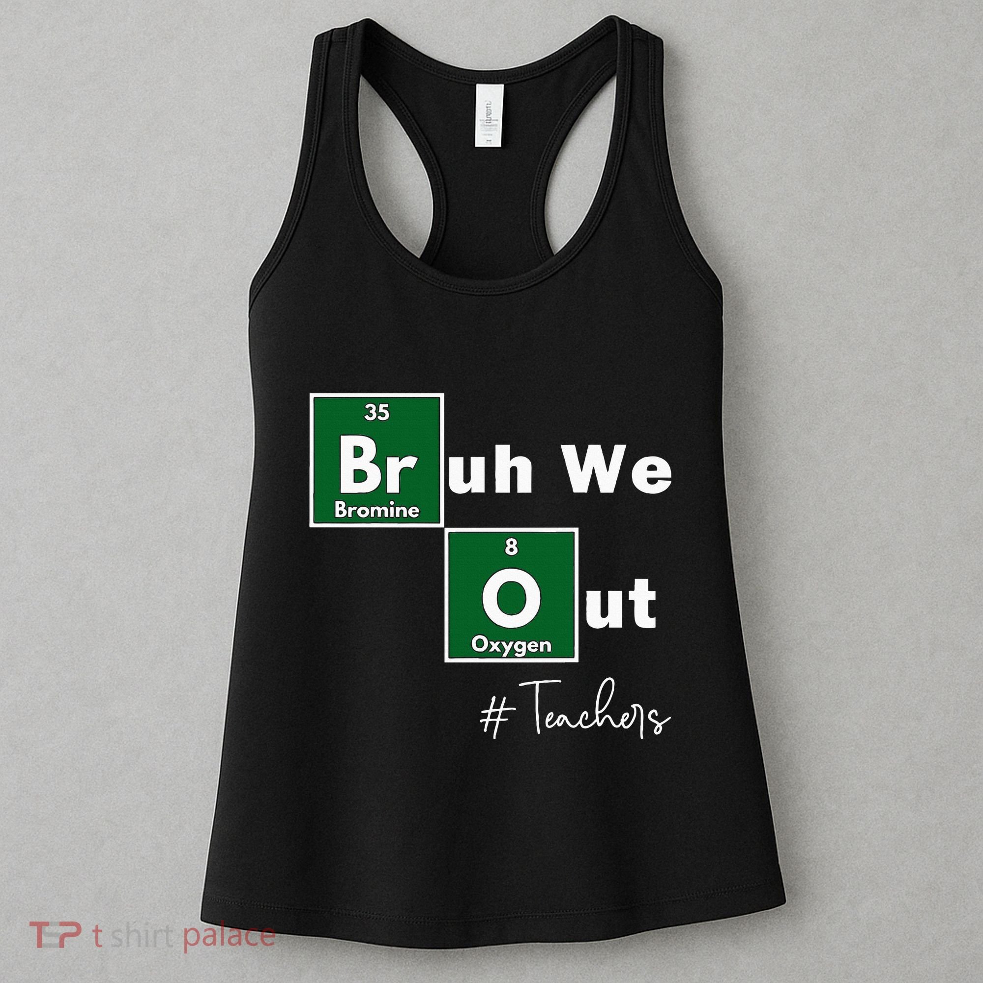 Bruh We Out Teachers Chemistry Periodic Table Element Summer Women's Tank Top