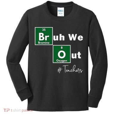 Bruh We Out Teachers Chemistry Periodic Table Element Summer Kids Long Sleeve Shirt