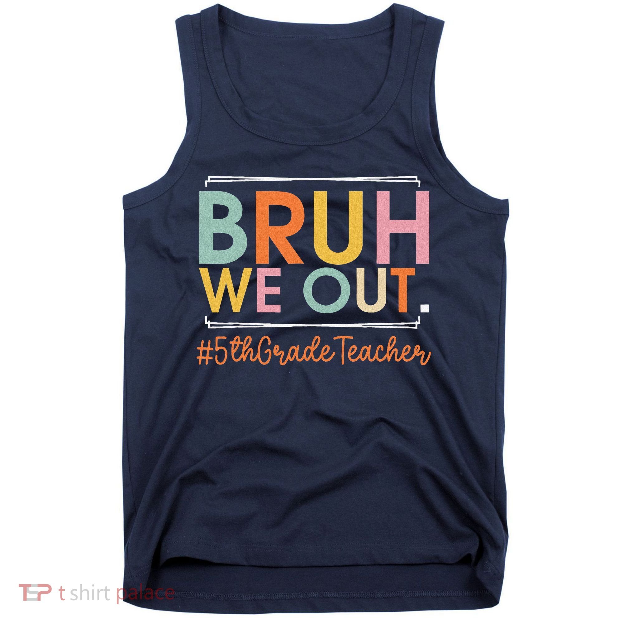 Bruh We Out 5th Grade Teacher Last Day Of School Summer Tank Top