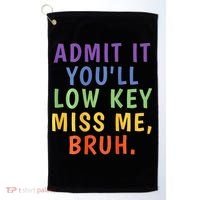 Bruh We Out Admit It Youll Low Key Miss Me Bruh Golf Towel thumb 0