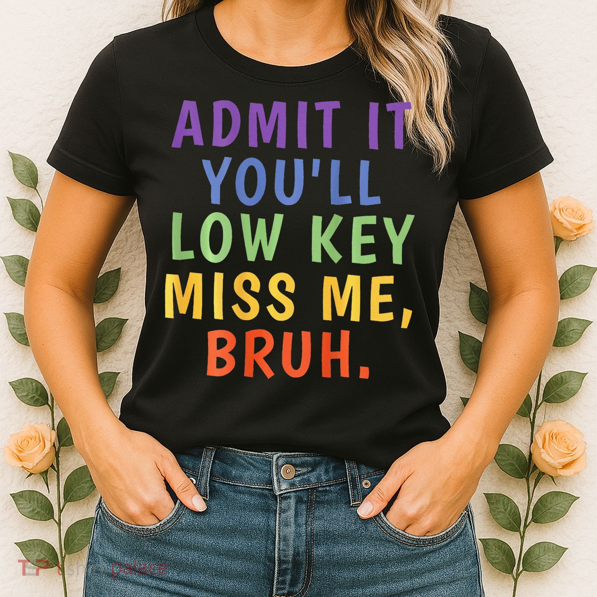 Bruh We Out Admit It Youll Low Key Miss Me Bruh Women's T-Shirt