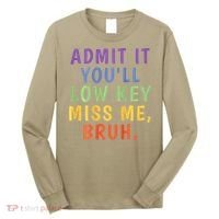 Bruh We Out Admit It Youll Low Key Miss Me Bruh Long Sleeve Shirt thumb 0