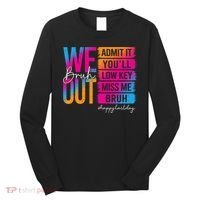 Bruh We Out Teachers Admit It You'll Low Key Miss Me Bruh Long Sleeve Shirt thumb 0