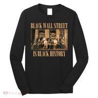 Black Wall Street Is Black History Long Sleeve Shirt thumb 0