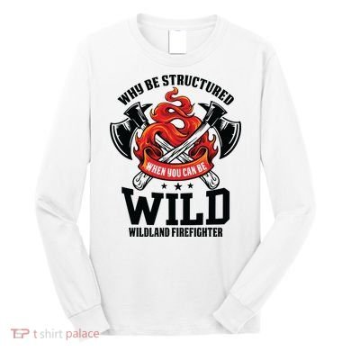 Be Wild Wildland Firefighter Axe And Mask Funny Gift Long Sleeve Shirt