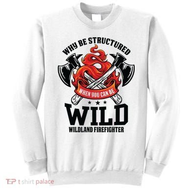 Be Wild Wildland Firefighter Axe And Mask Funny Gift Sweatshirt
