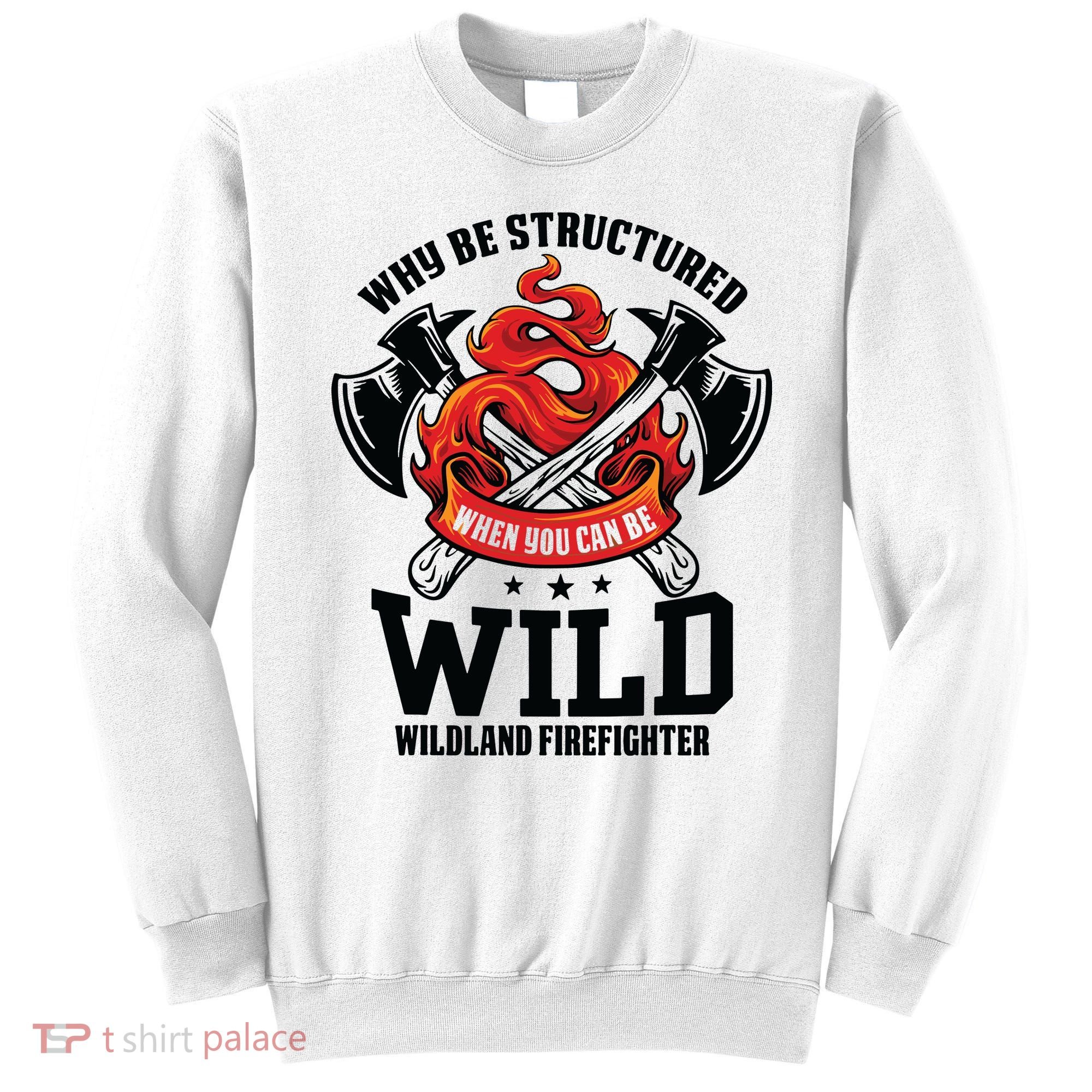 Be Wild Wildland Firefighter Axe And Mask Funny Gift Sweatshirt