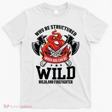 Be Wild Wildland Firefighter Axe And Mask Funny Gift T-Shirt