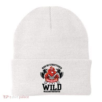 Be Wild Wildland Firefighter Axe And Mask Funny Gift Beanie