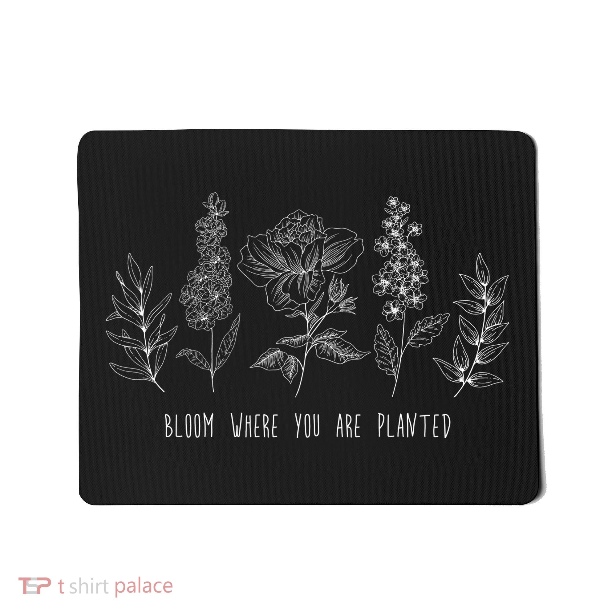 Bloom Where You Are Planted Grow Flower Plants Mousepad