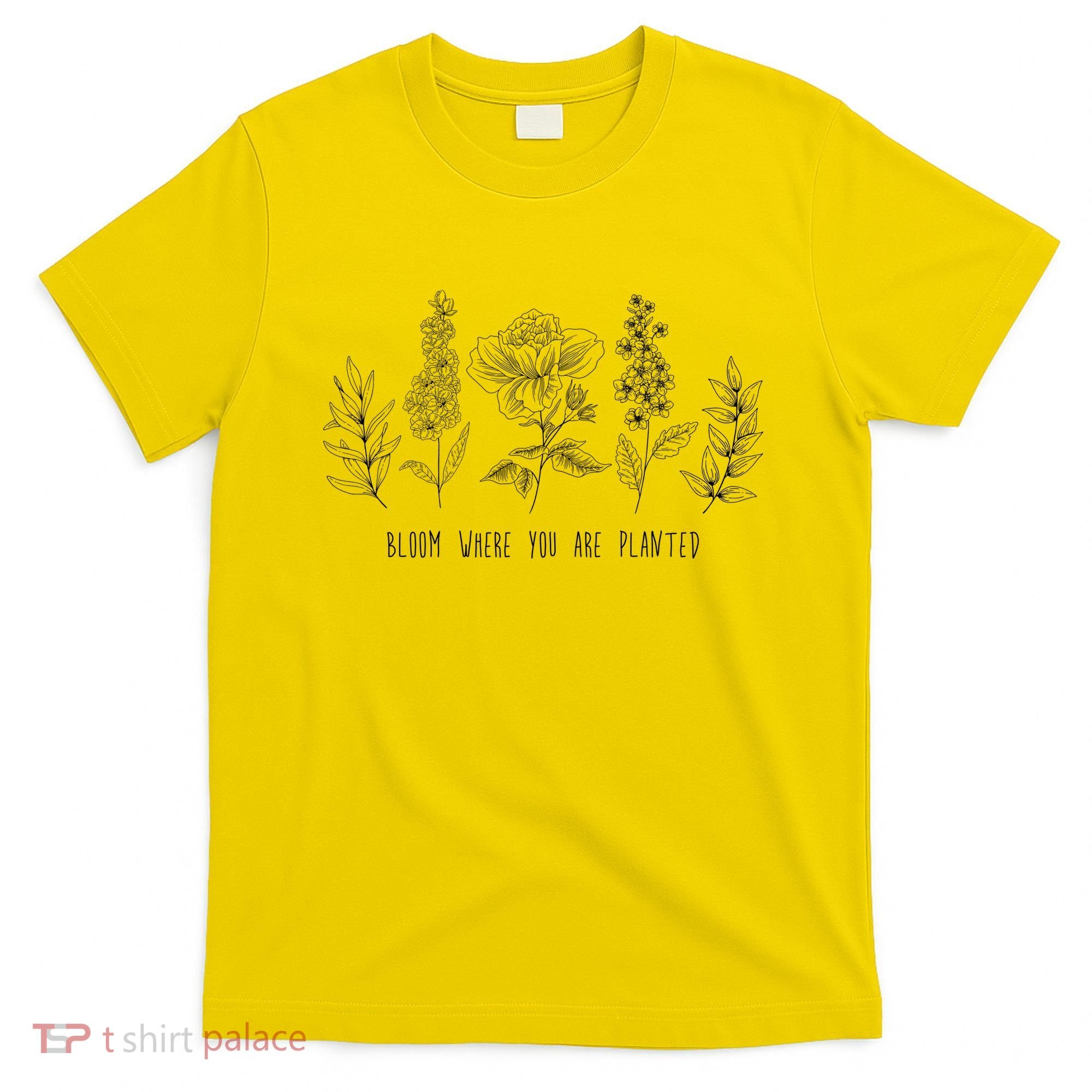 Bloom Where You Are Planted Grow Flower Plants T-Shirt