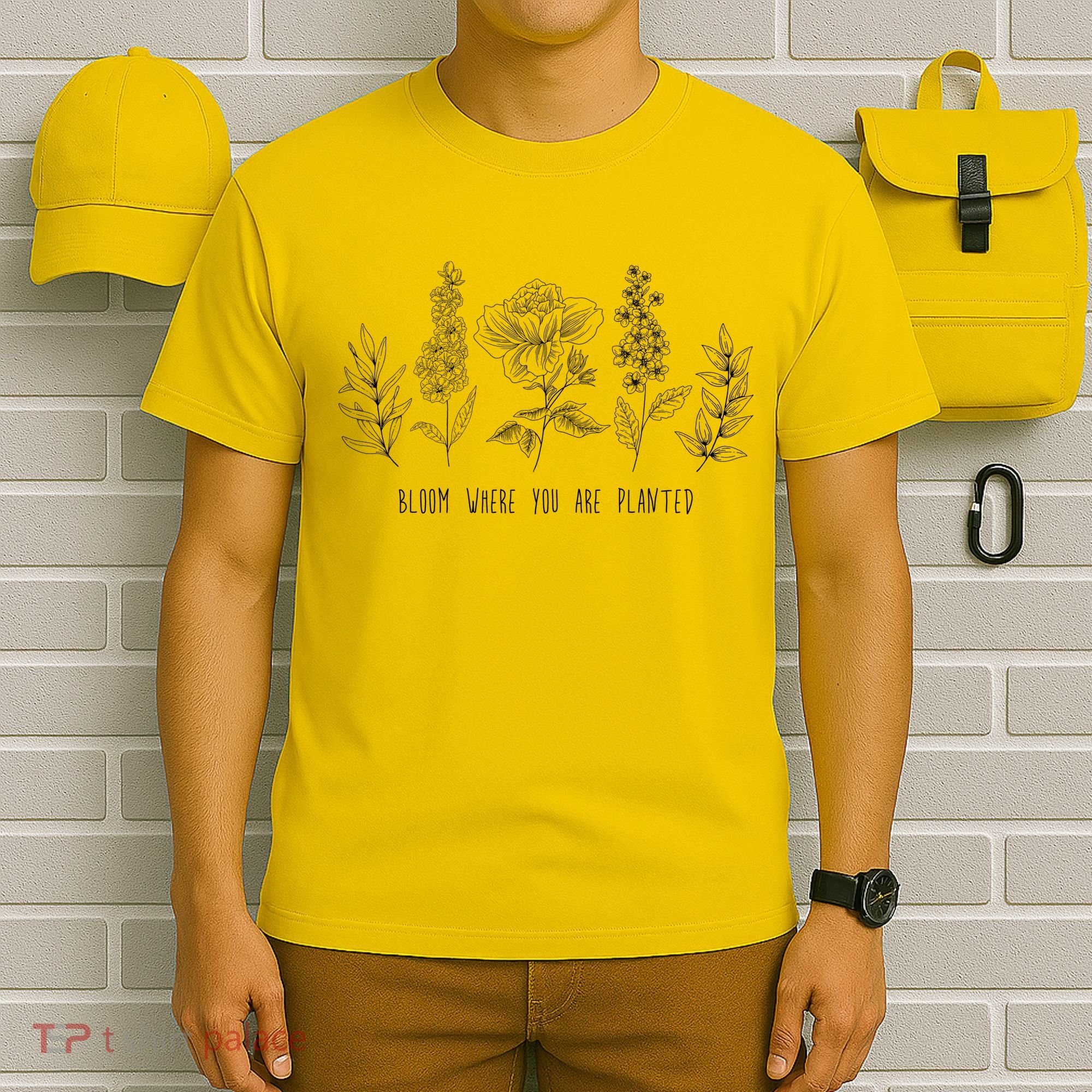 Bloom Where You Are Planted Grow Flower Plants T-Shirt