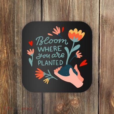 Bloom Where You Are Planted Nature Coaster