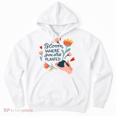Bloom Where You Are Planted Nature Hoodie