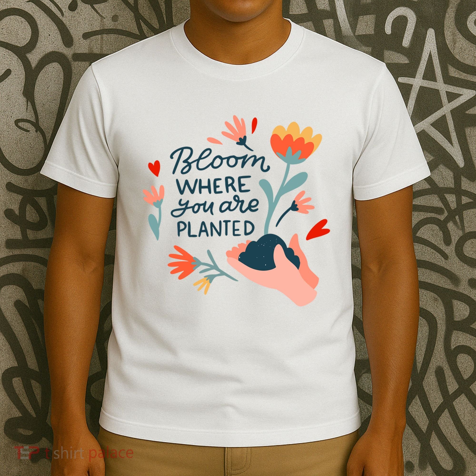 Bloom Where You Are Planted Nature T-Shirt