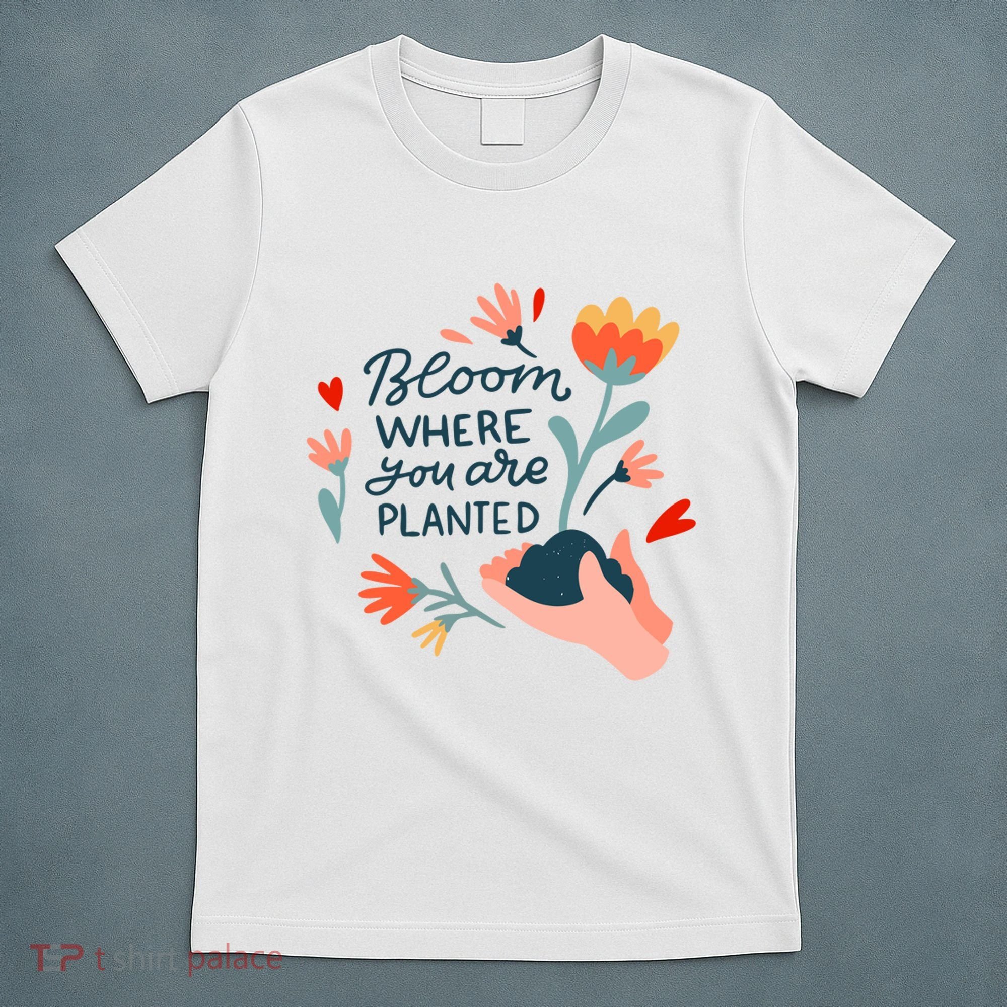 Bloom Where You Are Planted Nature T-Shirt