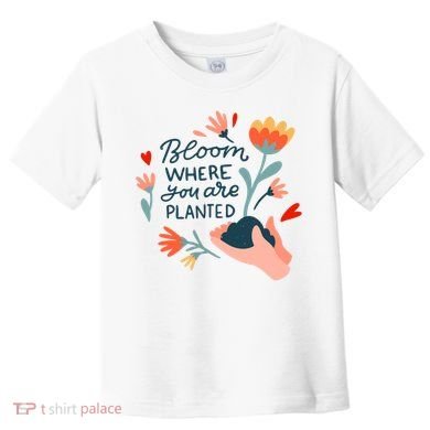 Bloom Where You Are Planted Nature Toddler T-Shirt