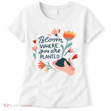 Bloom Where You Are Planted Nature Women's T-Shirt