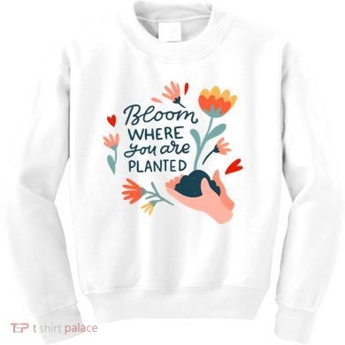 Bloom Where You Are Planted Nature Kids Sweatshirt
