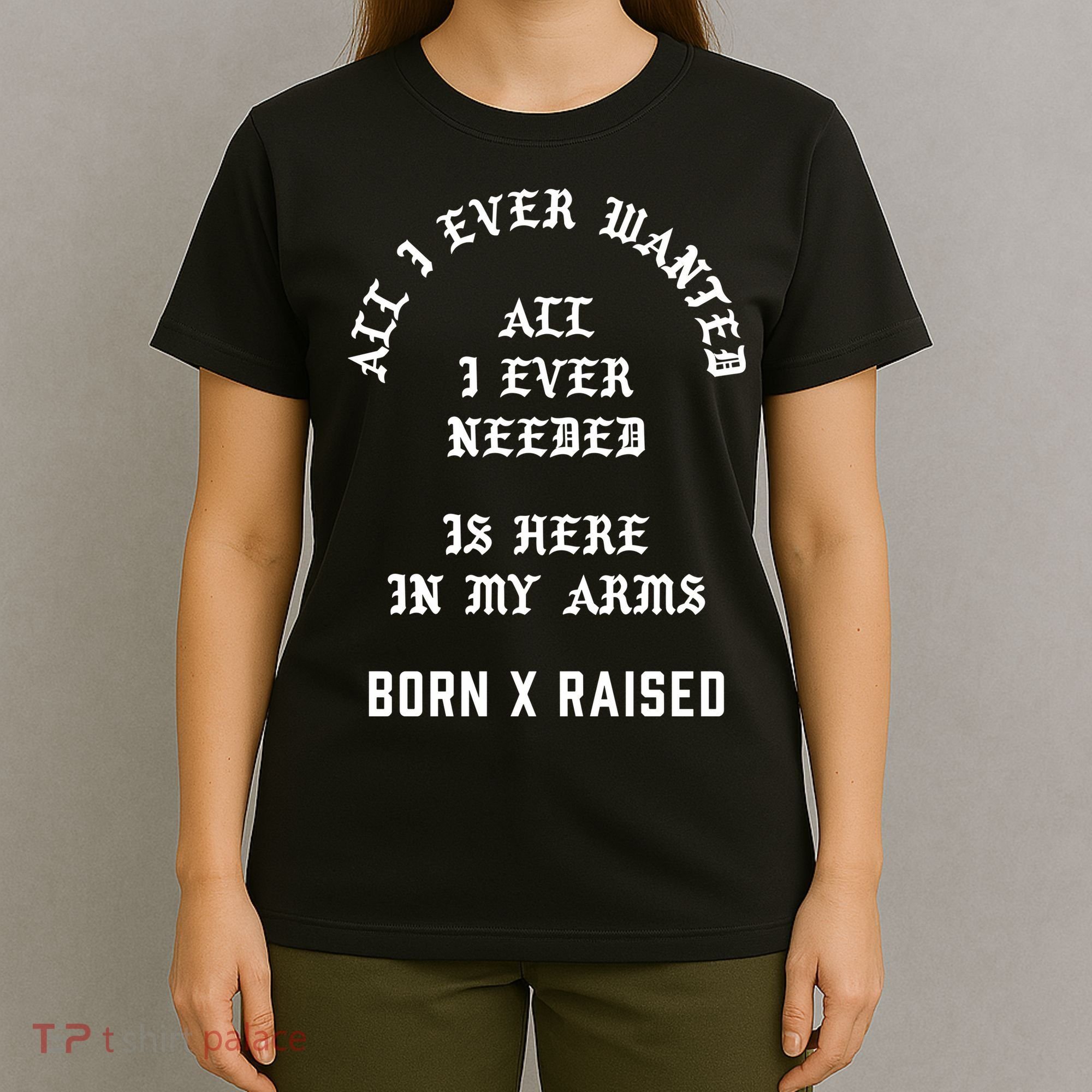 Born X Raised Store All I Ever Wanted T-Shirt