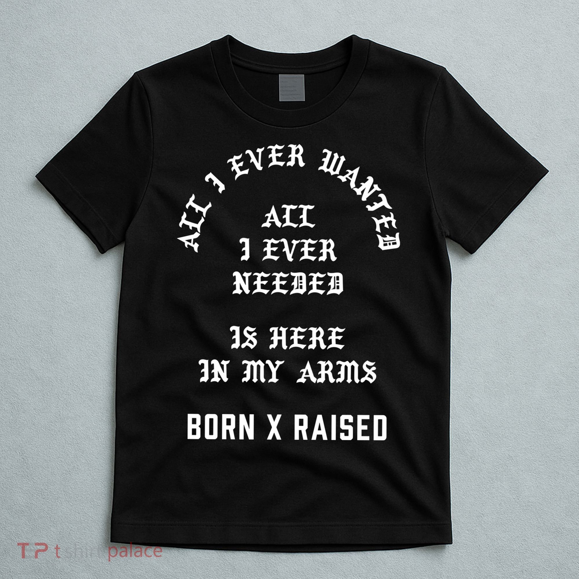 Born X Raised Store All I Ever Wanted T-Shirt