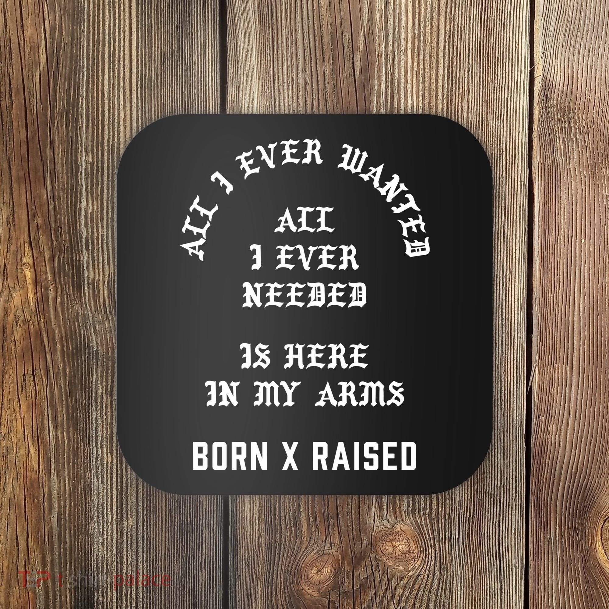 Born X Raised Store All I Ever Wanted Coaster