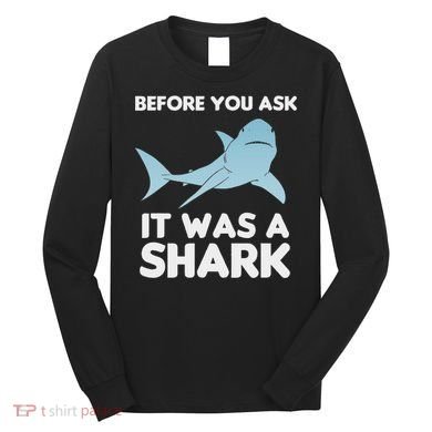 Before You Ask It Was A Shark Amputation Ampu Long Sleeve Shirt
