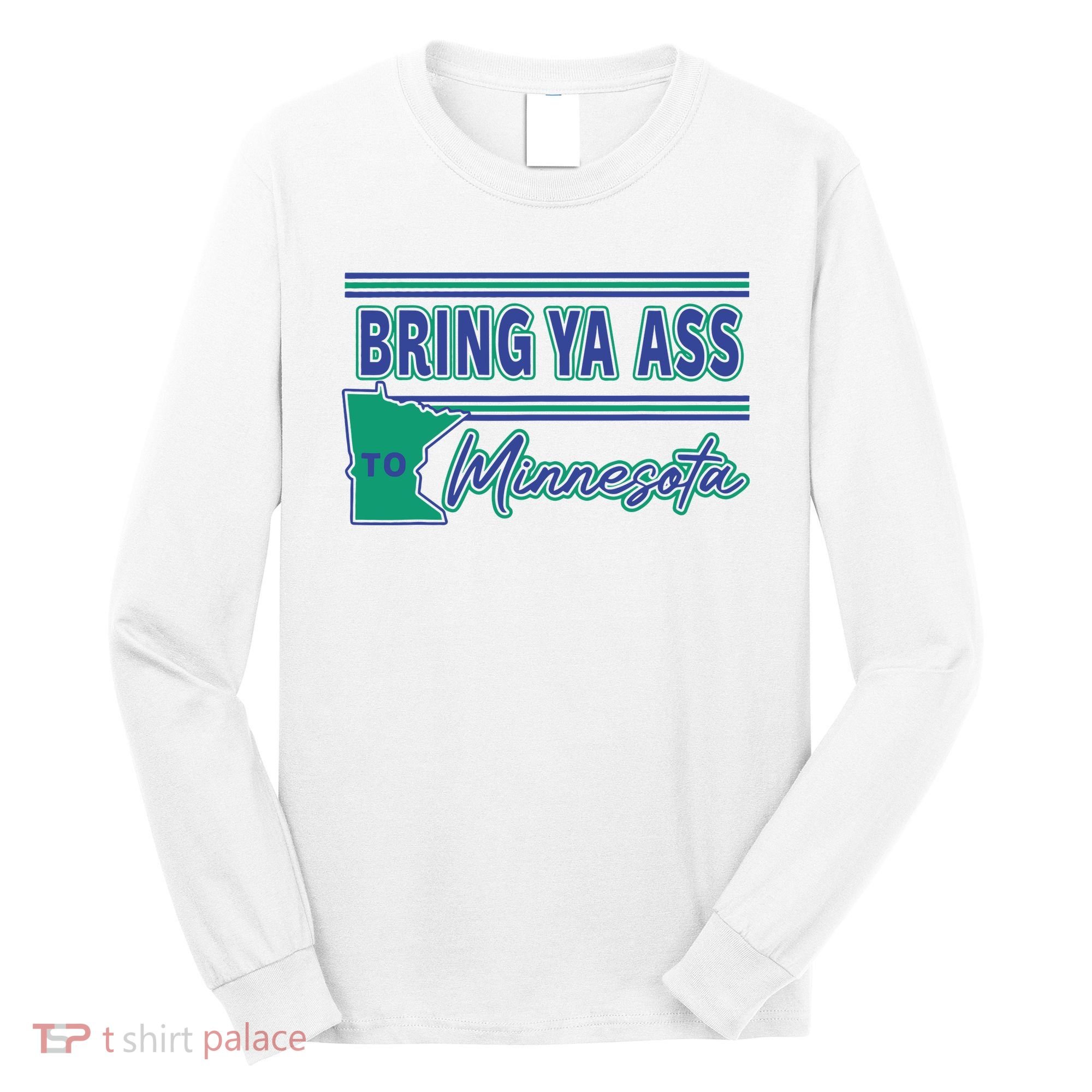 Bring Ya Ass To Minnesota Long Sleeve Shirt