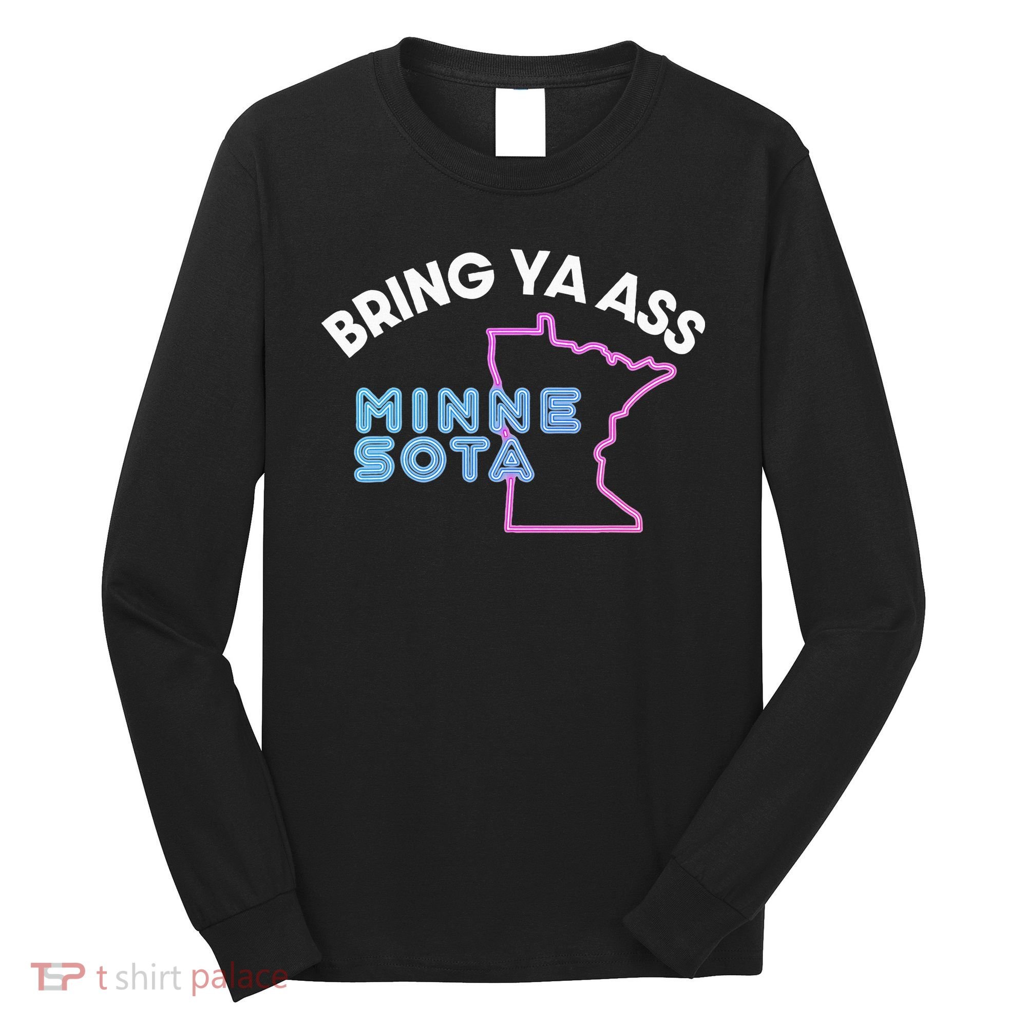 Bring Ya Ass To Minnesota Long Sleeve Shirt