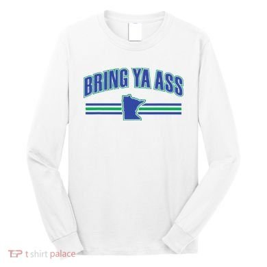 Bring Ya Ass To Minnesota Long Sleeve Shirt
