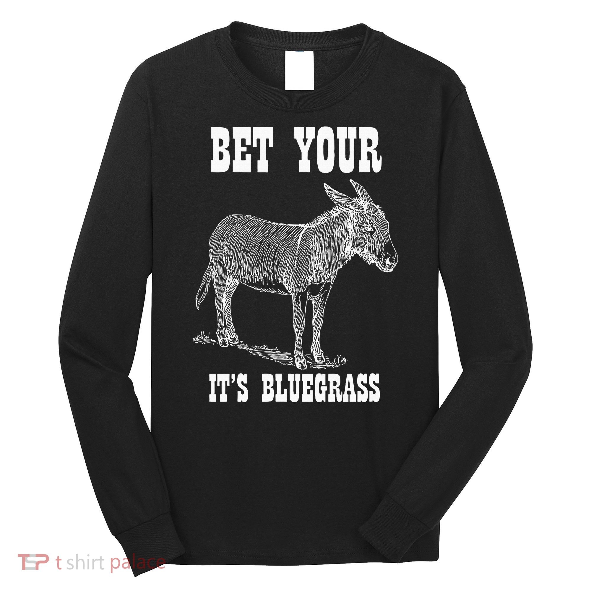 Bet Your Ass ItS Bluegrass Music Long Sleeve Shirt