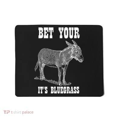 Bet Your Ass ItS Bluegrass Music Mousepad