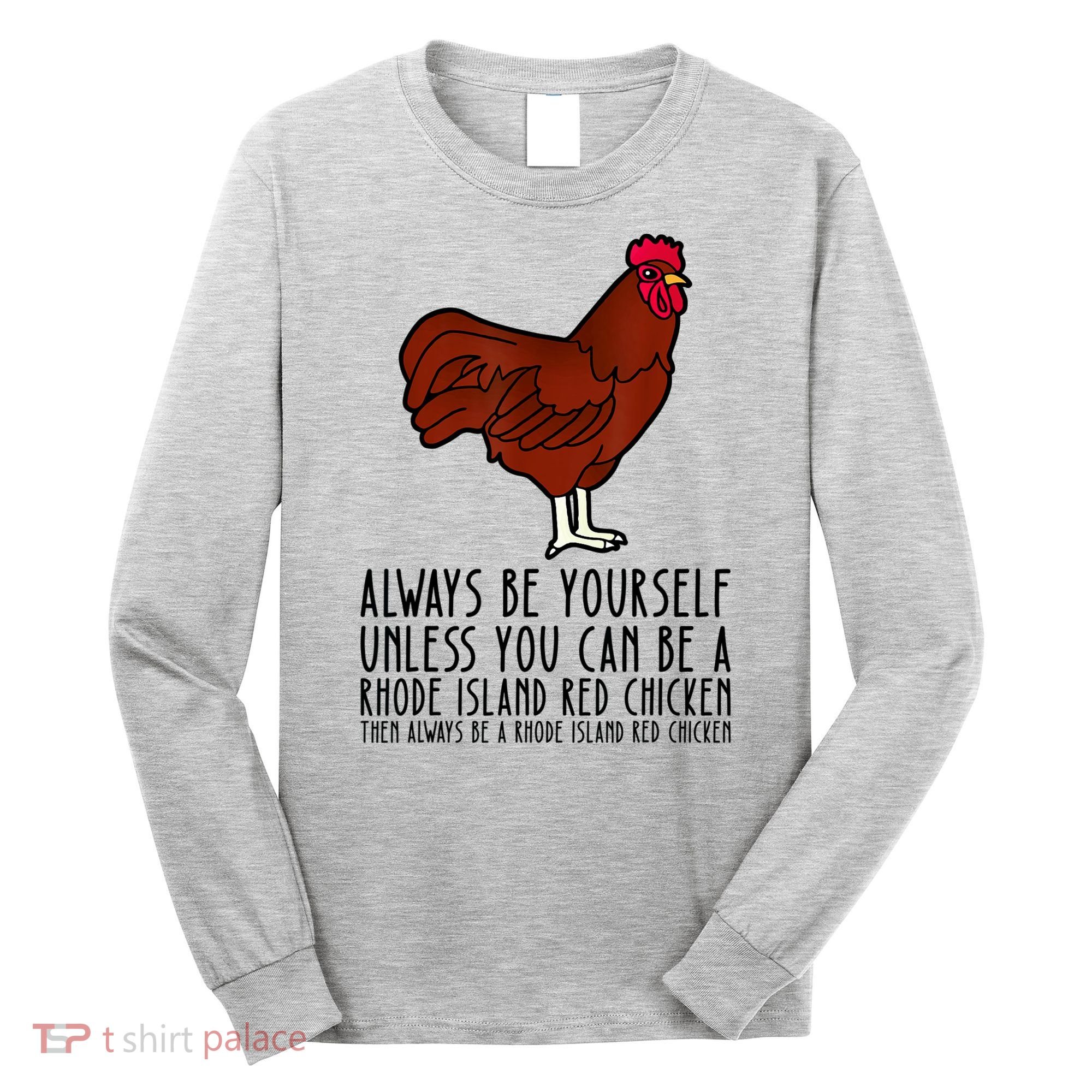 Be Yourself Always And Be A Rhode Island Red Chicken Long Sleeve Shirt