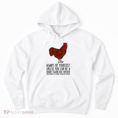 Be Yourself Always And Be A Rhode Island Red Chicken Hoodie