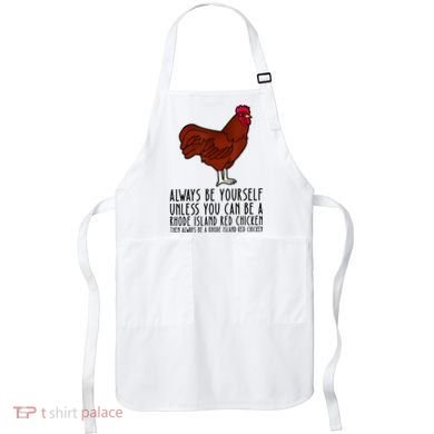 Be Yourself Always And Be A Rhode Island Red Chicken Apron