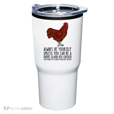 Be Yourself Always And Be A Rhode Island Red Chicken Tumbler