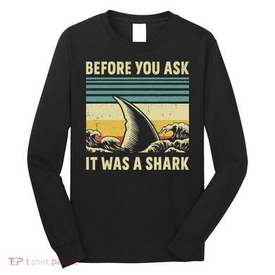 Before Your Ask It Was A Shark Funny Amputation Surgery Long Sleeve Shirt