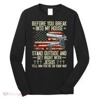 Before You Break Into My House Jesus Gun Rights On Back Long Sleeve Shirt thumb 0