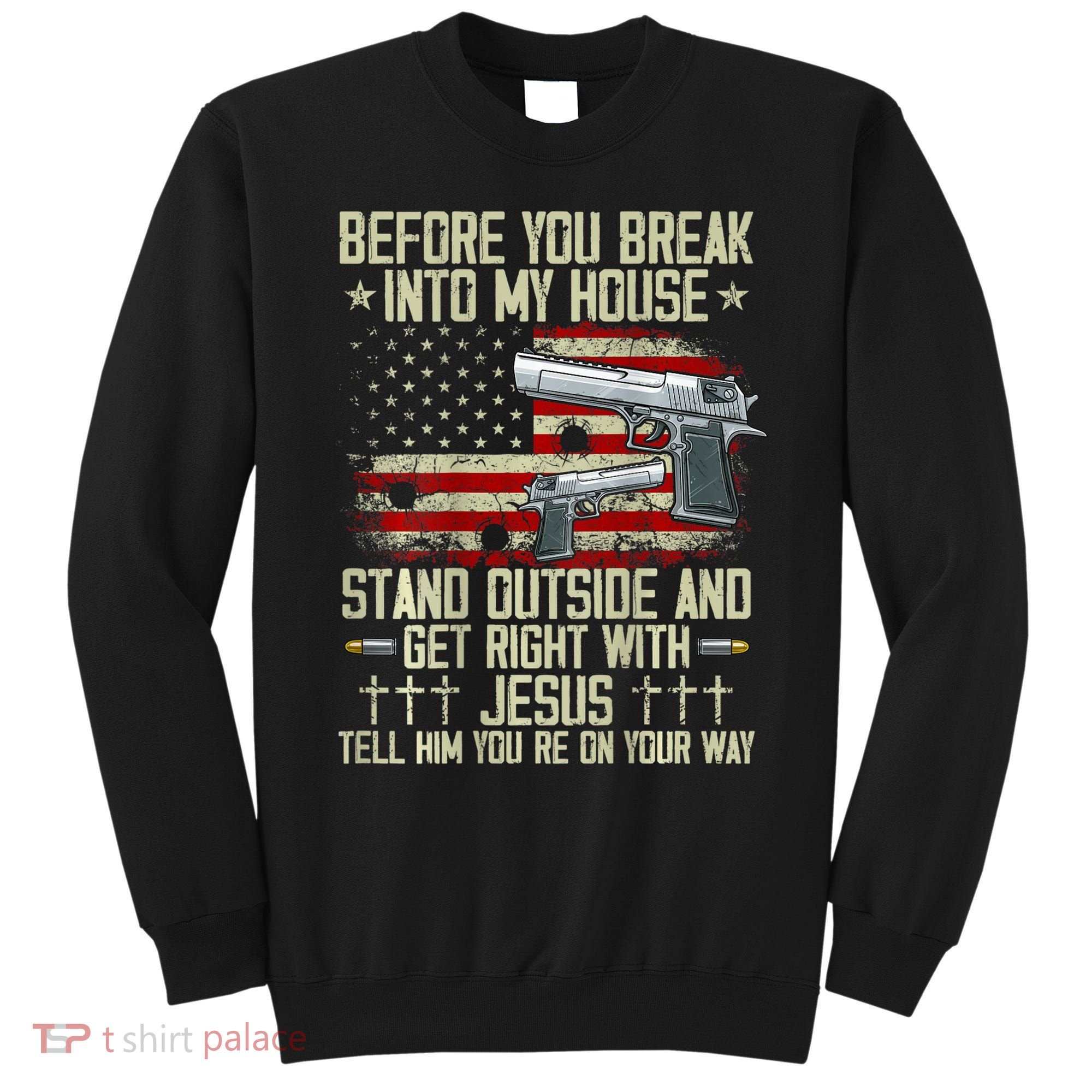Before You Break Into My House Jesus Gun Rights On Back Sweatshirt