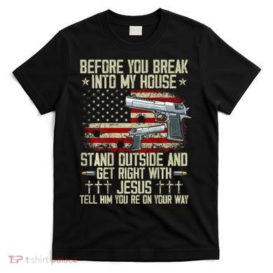 Before You Break Into My House Jesus Gun Rights On Back T-Shirt