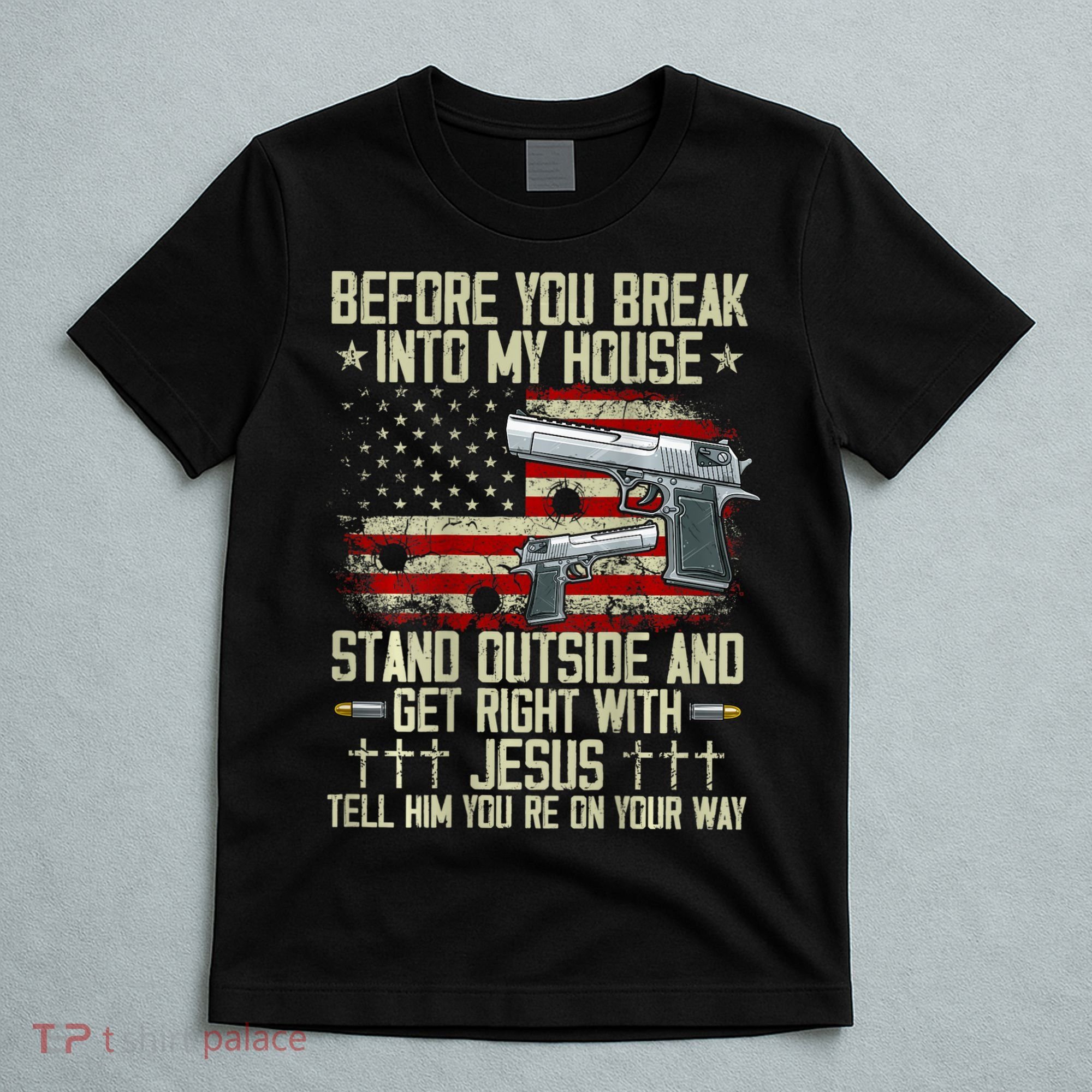 Before You Break Into My House Jesus Gun Rights On Back T-Shirt