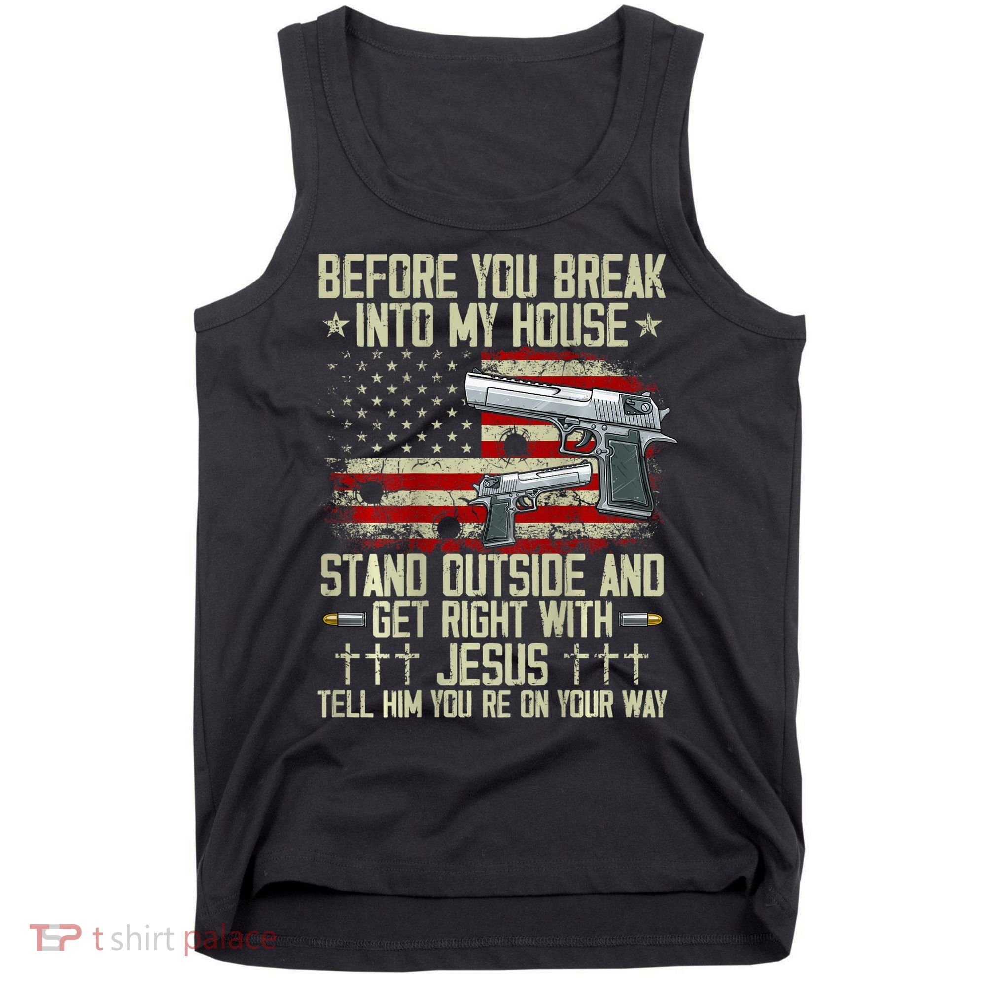 Before You Break Into My House Jesus Gun Rights On Back Tank Top