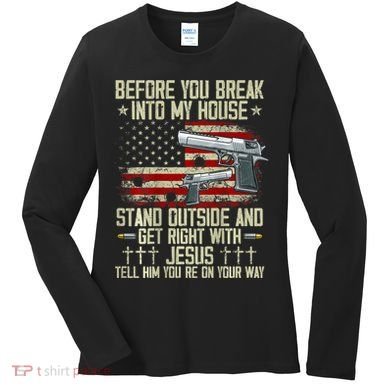 Before You Break Into My House Jesus Gun Rights On Back Women's Long Sleeve Shirt