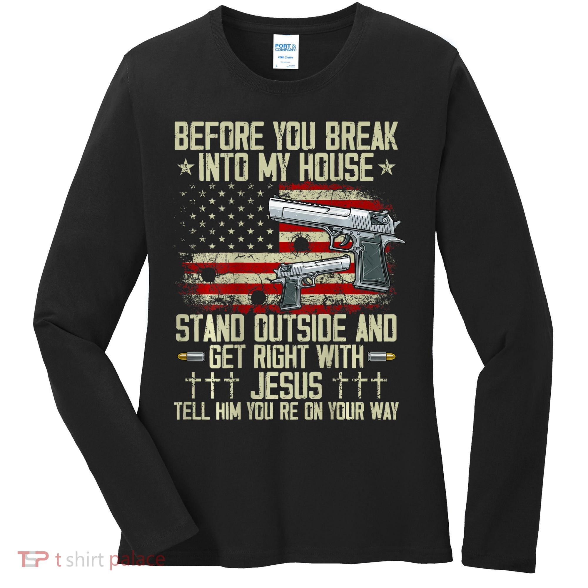 Before You Break Into My House Jesus Gun Rights On Back Women's Long Sleeve Shirt