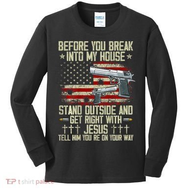 Before You Break Into My House Jesus Gun Rights On Back Kids Long Sleeve Shirt
