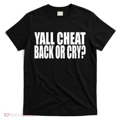 Beatking Yall Cheat Back Or Cry T-Shirt