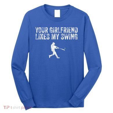 Baseball Your Girlfriend Likes My Swing Long Sleeve Shirt