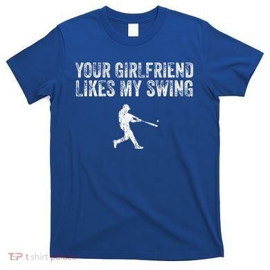 Baseball Your Girlfriend Likes My Swing T-Shirt
