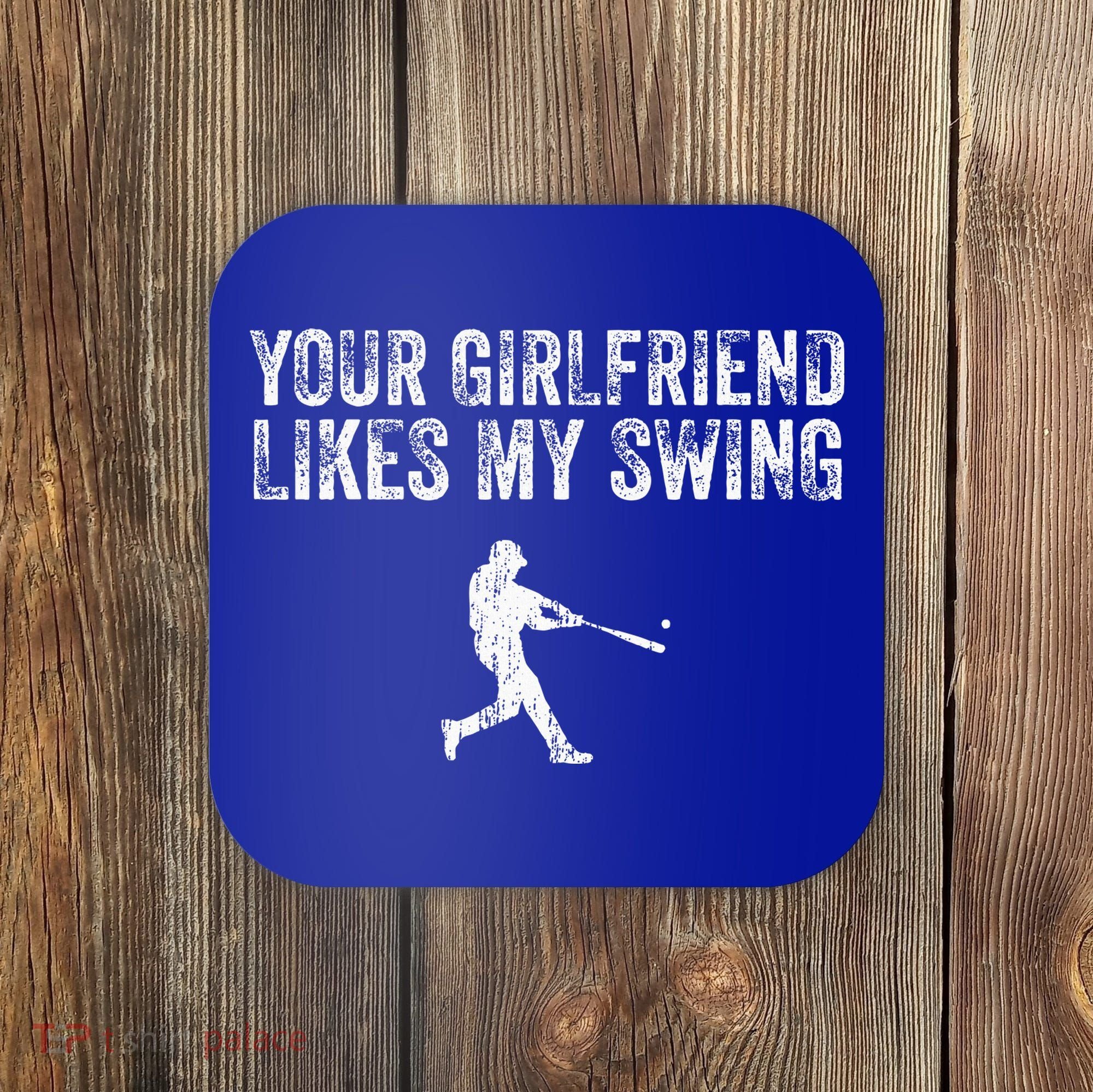Baseball Your Girlfriend Likes My Swing Coaster
