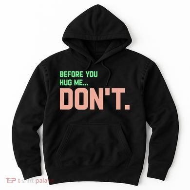Before You Hug Me Don't Hoodie